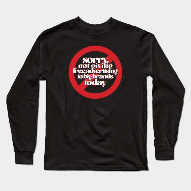 Sorry, Not Giving Free Advertising to Big Brands Today Long Sleeve T-Shirt by Agatinadas
